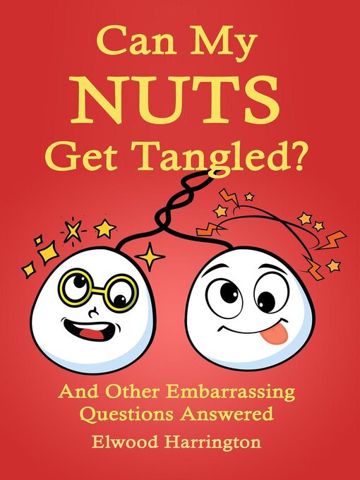 Title details for Can My Nuts Get Tangled? and Other Embarrassing Questions Answered, Funny Gag Gift For Adults by Elwood Harrington - Available